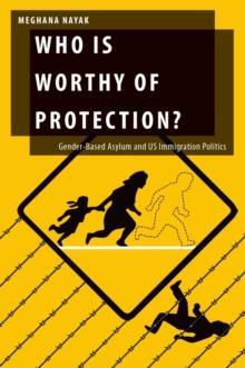 Who Is Worthy of Protection? : Gender-Based Asylum and U.S. Immigration Politics