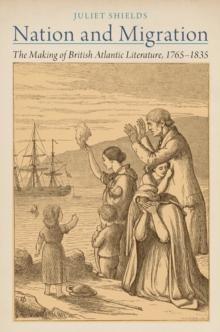 Nation and Migration : The Making of British Atlantic Literature, 1765-1835