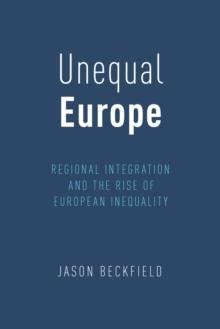 Unequal Europe : Regional Integration and the Rise of European Inequality