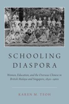 Schooling Diaspora : Women, Education, and the Overseas Chinese in British Malaya and Singapore, 1850s-1960s