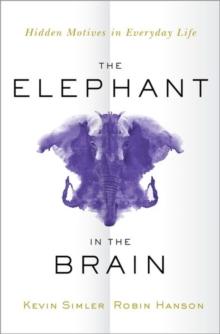 The Elephant in the Brain : Hidden Motives in Everyday Life