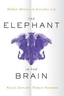 The Elephant in the Brain : Hidden Motives in Everyday Life