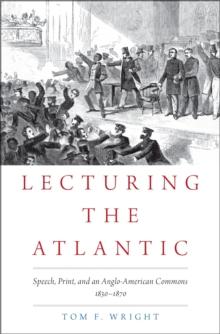 Lecturing the Atlantic : Speech, Print, and an Anglo-American Commons 1830-1870