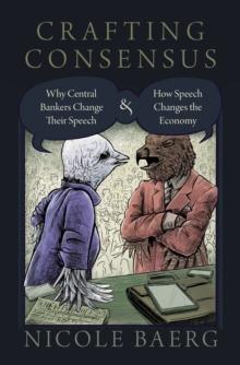 Crafting Consensus : Why Central Bankers Change Their Speech and How Speech Changes the Economy