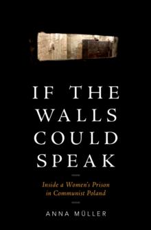 If the Walls Could Speak : Inside a Women's Prison in Communist Poland