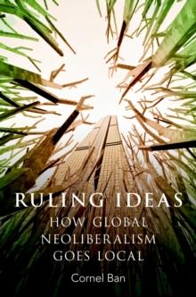 Ruling Ideas : How Global Neoliberalism Goes Local