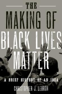 The Making of Black Lives Matter : A Brief History of an Idea