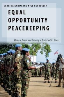 Equal Opportunity Peacekeeping : Women, Peace, and Security in Post-Conflict States