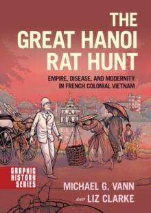 The Great Hanoi Rat Hunt : Empire, Disease, and Modernity in French Colonial Vietnam