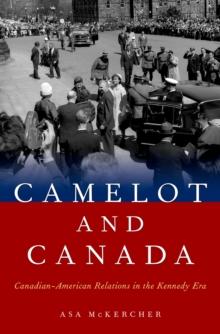 Camelot and Canada : Canadian-American Relations in the Kennedy Era