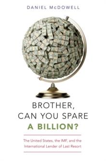 Brother, Can You Spare a Billion? : The United States, the IMF, and the International Lender of Last Resort