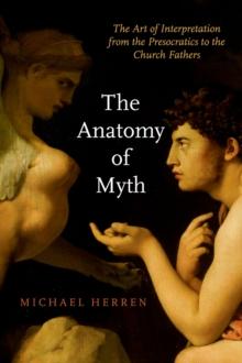 The Anatomy of Myth : The Art of Interpretation from the Presocratics to the Church Fathers