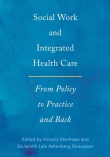 Social Work and Integrated Health Care : From Policy to Practice and Back