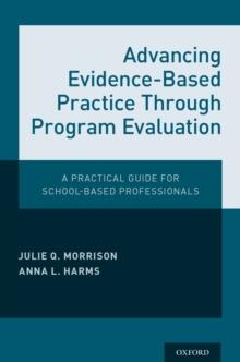 Advancing Evidence-Based Practice Through Program Evaluation : A Practical Guide for School-Based Professionals