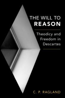 The Will to Reason : Theodicy and Freedom in Descartes