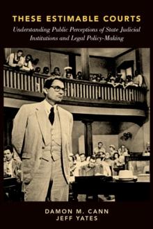 These Estimable Courts : Understanding Public Perceptions of State Judicial Institutions and Legal Policy-Making