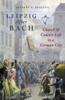 Leipzig After Bach : Church and Concert Life in a German City