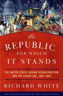 The Republic for Which It Stands : The United States during Reconstruction and the Gilded Age, 1865-1896