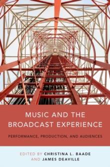 Music and the Broadcast Experience : Performance, Production, and Audiences