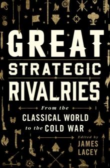 Great Strategic Rivalries : From The Classical World to the Cold War