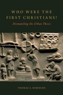 Who Were the First Christians? : Dismantling the Urban Thesis