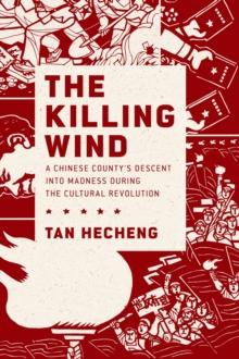 The Killing Wind : A Chinese County's Descent into Madness during the Cultural Revolution