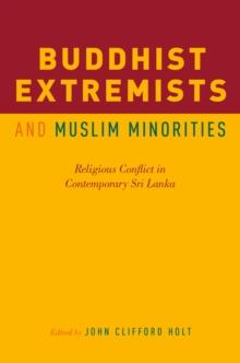 Buddhist Extremists and Muslim Minorities : Religious Conflict in Contemporary Sri Lanka