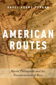 American Routes : Racial Palimpsests and the Transformation of Race