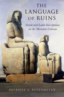 The Language of Ruins : Greek and Latin Inscriptions on the Memnon Colossus