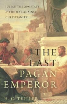 The Last Pagan Emperor : Julian the Apostate and the War against Christianity