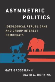 Asymmetric Politics : Ideological Republicans and Group Interest Democrats