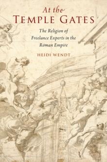 At the Temple Gates : The Religion of Freelance Experts in the Roman Empire