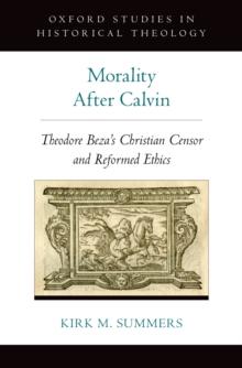 Morality After Calvin : Theodore Beza's Christian Censor and Reformed Ethics