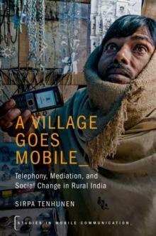 A Village Goes Mobile : Telephony, Mediation, and Social Change in Rural India