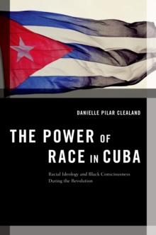 The Power of Race in Cuba : Racial Ideology and Black Consciousness During the Revolution