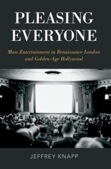 Pleasing Everyone : Mass Entertainment in Renaissance London and Golden-Age Hollywood