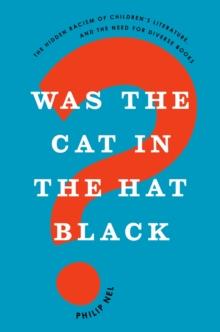 Was the Cat in the Hat Black? : The Hidden Racism of Children's Literature, and the Need for Diverse Books