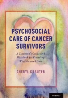 Psychosocial Care of Cancer Survivors : A Clinician's Guide and Workbook for Providing Wholehearted Care