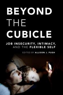 Beyond the Cubicle : Job Insecurity, Intimacy, and the Flexible Self