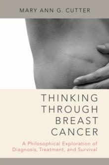 Thinking Through Breast Cancer : A Philosophical Exploration of Diagnosis, Treatment, and Survival