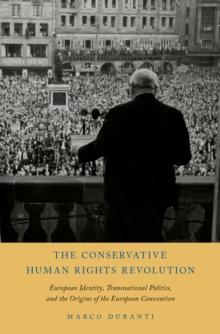 The Conservative Human Rights Revolution : European Identity, Transnational Politics, and the Origins of the European Convention