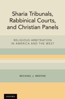 Sharia Tribunals, Rabbinical Courts, and Christian Panels : Religious Arbitration in America and the West