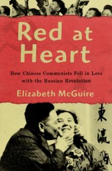 Red at Heart : How Chinese Communists Fell in Love with the Russian Revolution