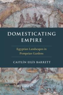 Domesticating Empire : Egyptian Landscapes in Pompeian Gardens