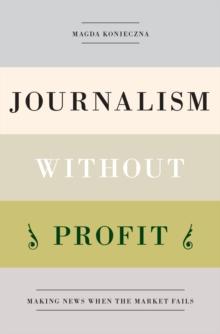 Journalism Without Profit : Making News When the Market Fails