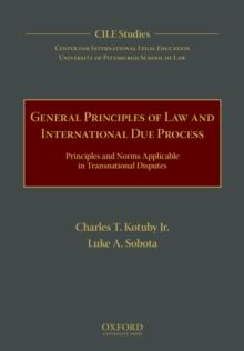 General Principles of Law and International Due Process : Principles and Norms Applicable in Transnational Disputes