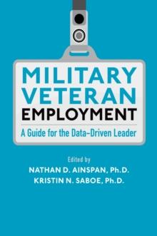 Military Veteran Employment : A Guide for the Data-Driven Leader