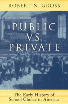 Public vs. Private: The Early History of School Choice in America : The Early History of School Choice in America