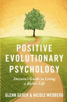 Positive Evolutionary Psychology : Darwin's Guide to Living a Richer Life