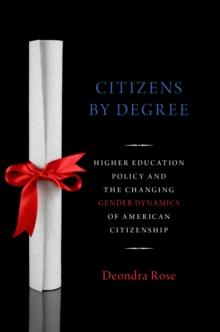 Citizens By Degree : Higher Education Policy and the Changing Gender Dynamics of American Citizenship